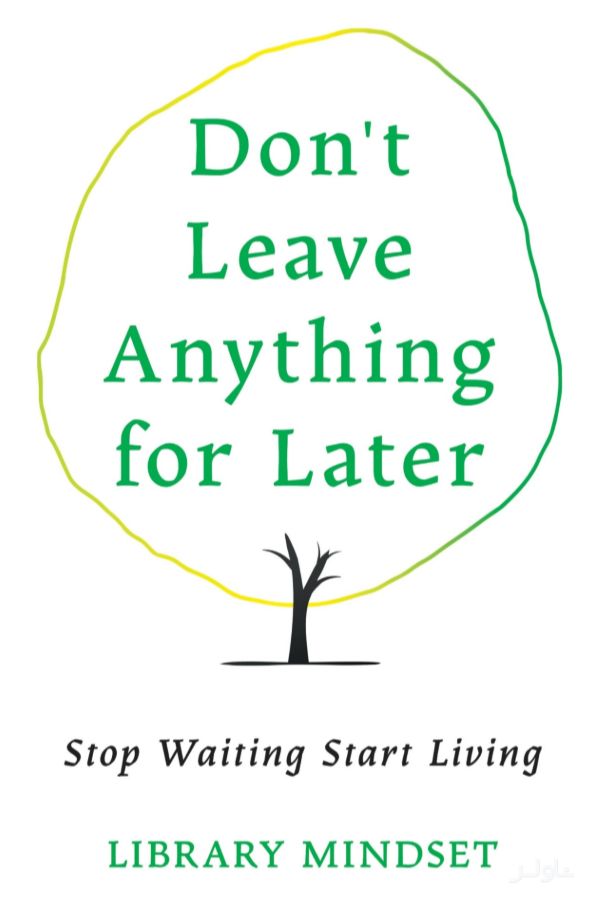Don’t Leave Anything for Later